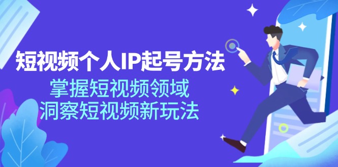 （11825期）短视频个人IP起号方法，掌握 短视频领域，洞察 短视频新玩法（68节完整） - 来及网络