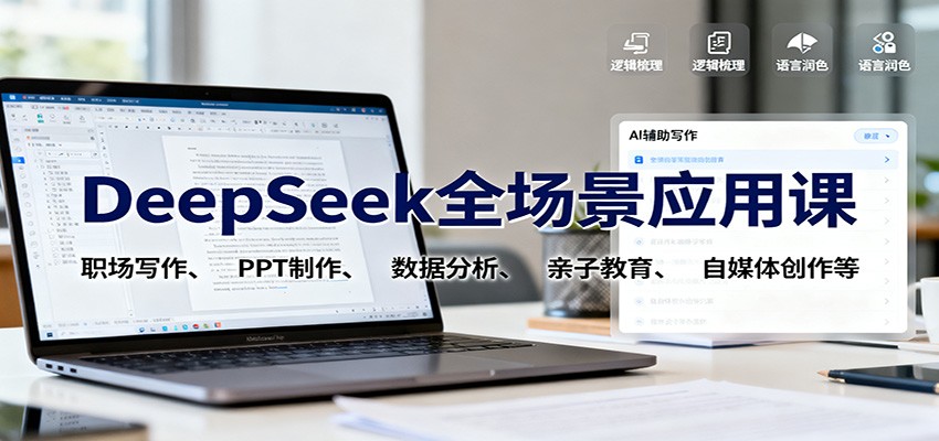 DeepSeek全场景应用课：职场写作、 PPT制作、数据分析、亲子教育、自媒体创作等 - 来及网络