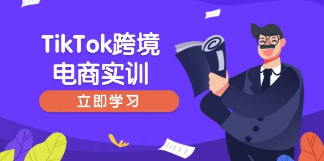 （14289期）TikTok跨境电商实训，开店准备与选品策略，助力新手快速上手, 精准运营 - 来及网络