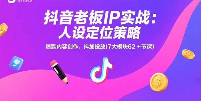 （15497期）抖音老板IP实战：人设定位策略，爆款内容创作，抖加投放(7大模块62+节课) - 来及网络