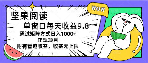 （11377期）坚果阅读单窗口每天收益9.8通过矩阵方式日入1000+正规项目附有管道收益… - 来及网络