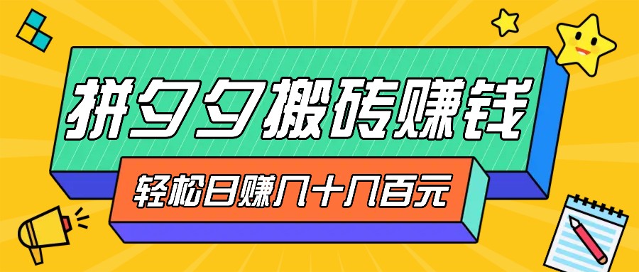 拼夕夕搬砖零撸新手小白可做，三重获利稳稳变现，无脑操作日入几十几百元 - 来及网络