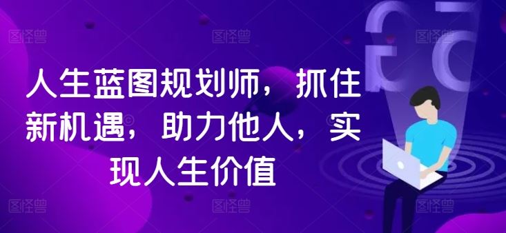 人生蓝图规划师，抓住新机遇，助力他人，实现人生价值 - 来及网络