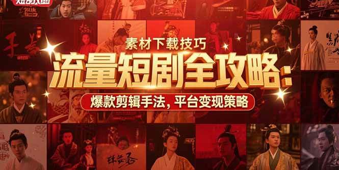 （15431期）流量短剧全攻略：素材下载技巧，爆款剪辑手法，平台变现策略 - 来及网络