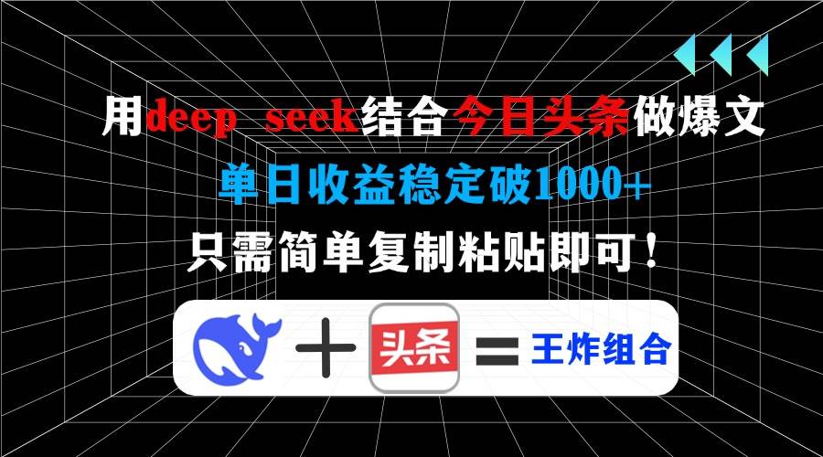 （14483期）用deep seek结合今日头条做爆文，单日收益稳定破1000+，只需简单复制粘… - 来及网络