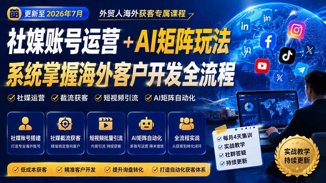 外贸人海外获客专属课程-更新8月，讲解社媒账号运营AI矩阵玩法，，系统掌握海外客户开发全流程实战方法 - 来及网络