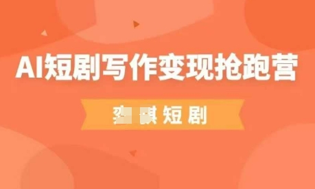 AI短剧写作变现抢跑营，门槛低，0基础，普通人做副业的绝佳机会 - 来及网络