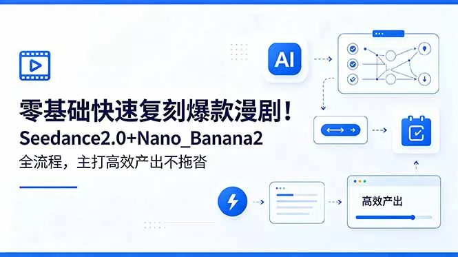 零基础快速复刻爆款漫剧！Seedance2.0+Nano_Banana2全流程，主打高效产出不拖沓 - 来及网络