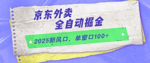 2025新风口，京东外卖全自动掘金，单窗口100+【揭秘】 - 来及网络