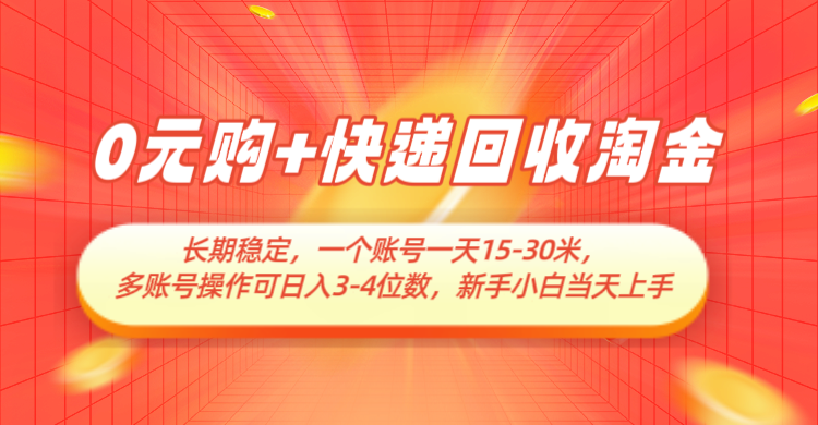 0元购+快递回收淘金，长期稳定，单号一天15-30米，多账号操作可日入3-4位数 - 来及网络