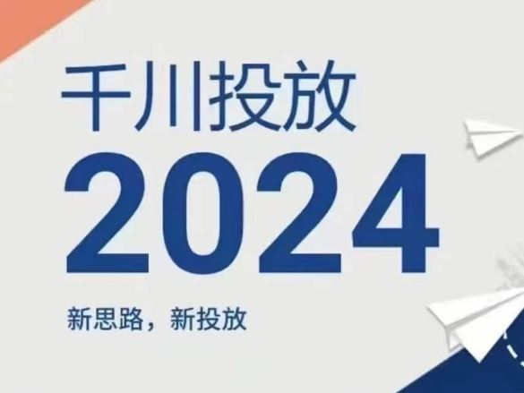 2024年千川投放，新思路新投放 - 来及网络