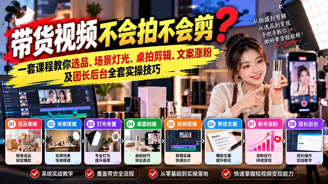 带货视频不会拍不会剪？一套课程教你选品、场景灯光、桌拍剪辑、文案涨粉及团长后台全套实操技巧 复制标题 - 来及网络