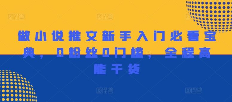做小说推文新手入门必看宝典，0粉丝0门槛，全程高能干货 - 来及网络