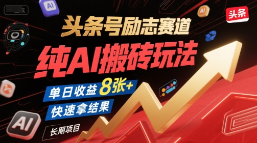 头条号励志赛道，纯AI搬砖玩法，单日收益8张+ ，快速拿结果，长期项目 - 来及网络