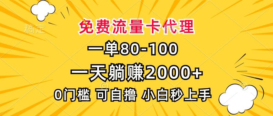 （13551期）一单80，免费流量卡代理，一天躺赚2000+，0门槛，小白也能轻松上手 - 来及网络