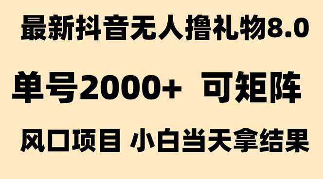 抖音无人撸礼物8.0玩法 全新风口 见效果快 全无人 单号当天产出2000+ - 来及网络