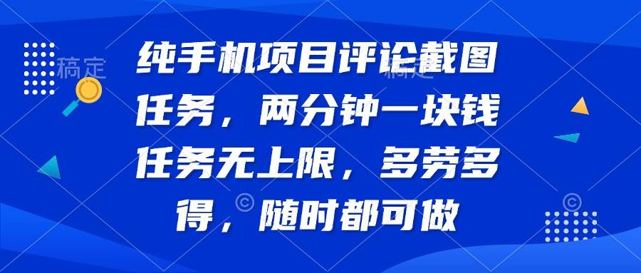 （14591期）纯手机项目评论截图任务，两分钟一块钱 任务无上限多劳多得，随时随地… - 来及网络