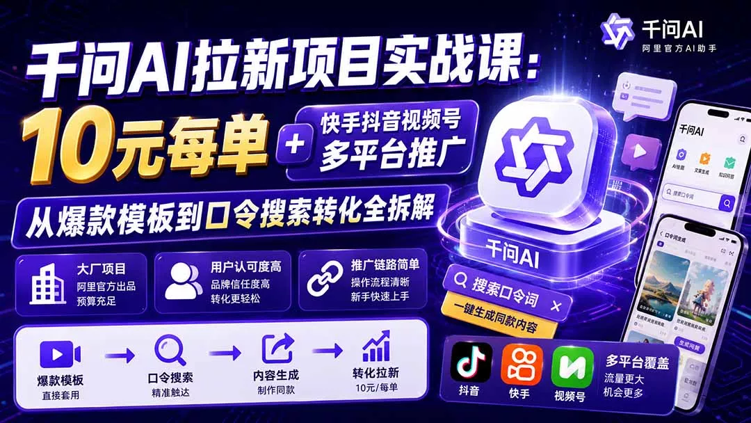 千问AI拉新项目实战课-更新8月：10元每单+快手抖音视频号多平台推广，从爆款模板到口令搜索转化全拆解 - 来及网络
