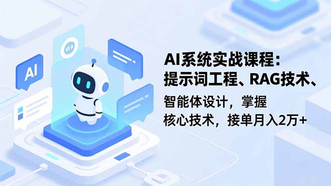 AI系统实战课程，提示词工程、RAG技术、智能体设计，掌握核心技术，接单月入2万+ - 来及网络