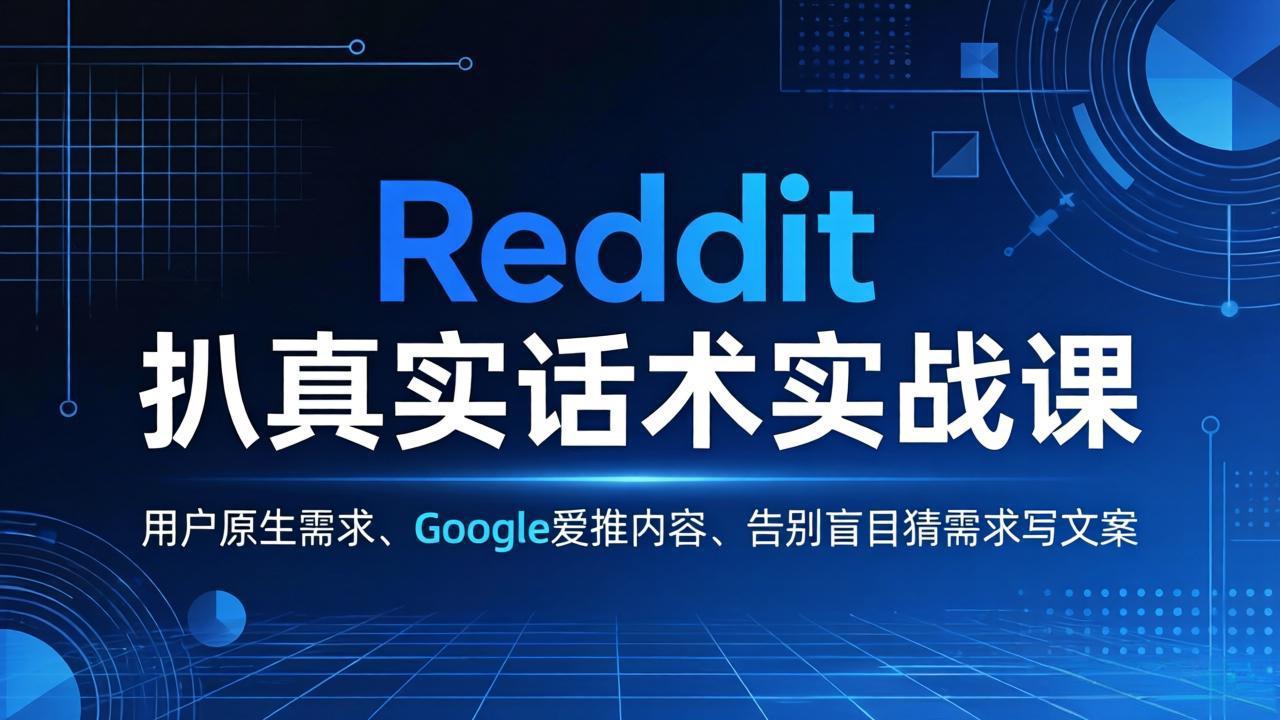 Reddit 扒真实话术实战课：用用户原生需求做 Google 爱推内容，告别盲目猜需求写文案 - 来及网络