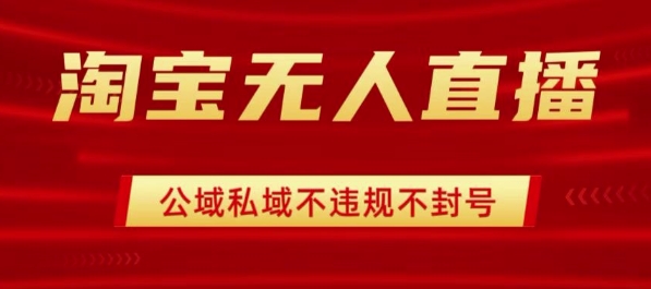 淘宝无人直播带货最新技术，不封号，不违规 操作简单，开播爆单，日入1k+【揭秘】 - 来及网络