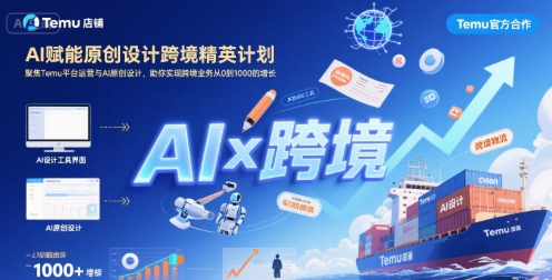 AI赋能原创设计跨境精英计划，聚焦Temu台运营与AI原创设计，助你实现跨境业务从0到1000的增长 - 来及网络