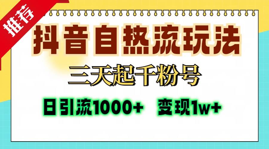 （13239期）抖音自热流打法，三天起千粉号，单视频十万播放量，日引精准粉1000+，… - 来及网络