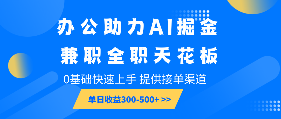 办公助力AI掘金，兼职全职天花板，0基础快速上手，单日收益300-500+ - 来及网络