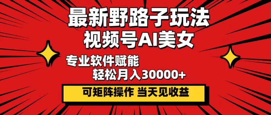 （12798期）最新野路子玩法，视频号AI美女，当天见收益，轻松月入30000＋ - 来及网络