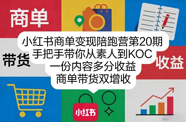 小红书商单变现陪跑营第20期，手把手带你从素人到KOC，一份内容多分收益，商单带货双增收 - 来及网络