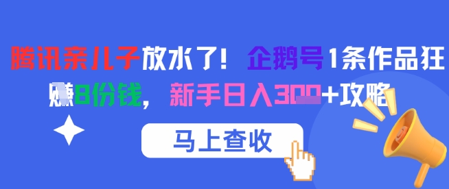 腾讯亲儿子放水了！企鹅号1条作品狂挣8份钱，新手日入3张+攻略 - 来及网络