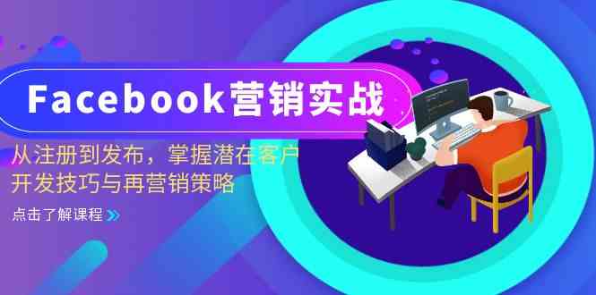 Facebook营销实战：从注册到发布，掌握潜在客户开发技巧与再营销策略 - 来及网络