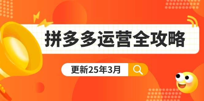 （14184期）拼多多运营全攻略：从0到日销千单,爆款内功+付费推广+黑科技(更新25年3月) - 来及网络