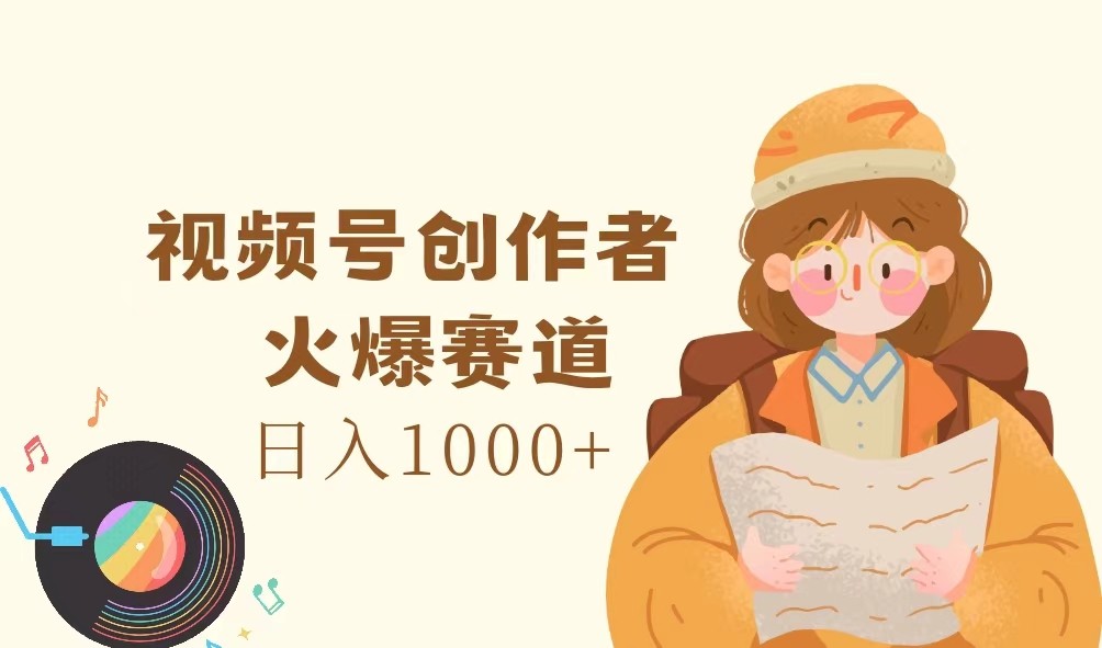 视频号创作者，火爆赛道，日入1000+ - 来及网络