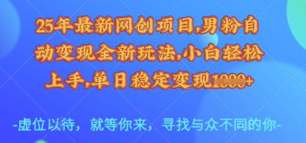 25年最新网创项目，男粉自动变现全新玩法，小白轻松上手，单日稳定变现多张【揭秘】 - 来及网络