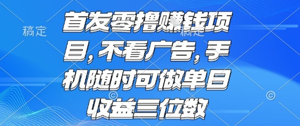 首发零撸挣钱项目 不看广告 手机随时可做 单日收益三位数【揭秘】 - 来及网络