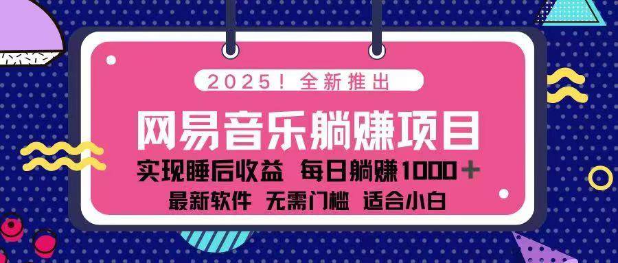 （14185期）2025最新网易云躺赚项目 每天几分钟 轻松3万+ - 来及网络