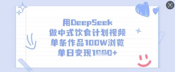 用DeepSeek做中式饮食计划视频，单条作品100W浏览，单日变现多张 - 来及网络