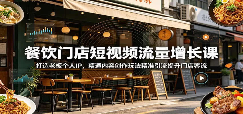 餐饮门店短视频流量增长课：打造老板个人IP，精通内容创作玩法精准引流提升门店客流 - 来及网络