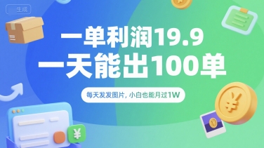 一单利润19.9 一天能出100单，每天发发图片，小白也能月入过1W【揭秘】 - 来及网络