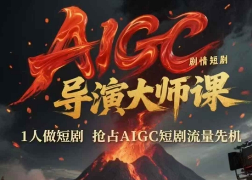 AIGC剧情短剧导演大师课，1人做短剧，抢占AIGC短剧流量先机 - 来及网络