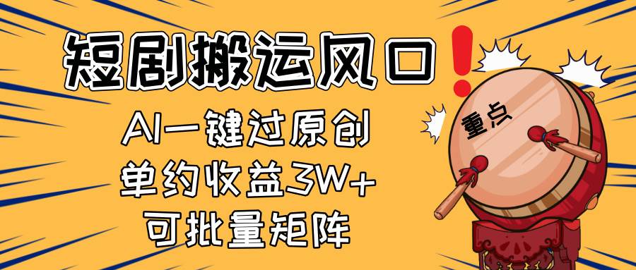 （14282期）2025短剧搬运风口！复制粘贴AI一键过原创，单月收益3W+，新手可矩阵放… - 来及网络