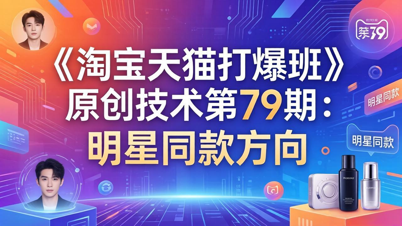 《淘宝天猫打爆班》原创技术第79期：明星同款方向 - 来及网络