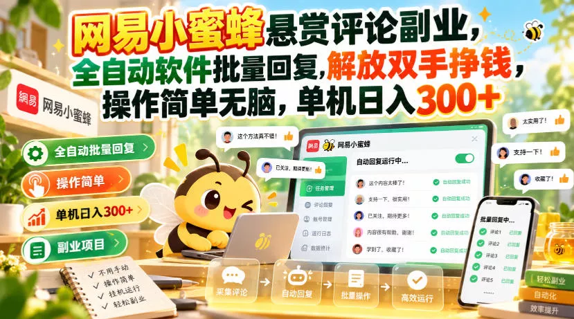 网易小蜜蜂悬赏评论副业，全自动软件批量回复，解放双手挣钱，操作简单无脑，单机日入300+【揭秘】 - 来及网络
