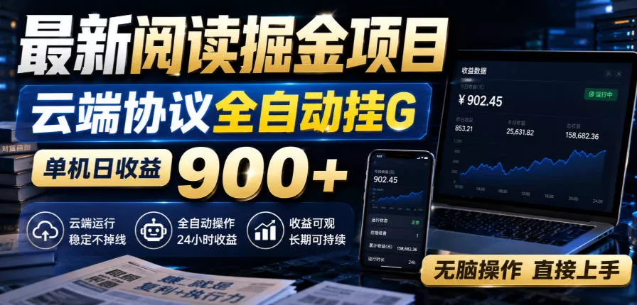 最新阅读掘金项目，云端协议全自动挂G，单机日收益900+，无脑操作直接上手【揭秘】 - 来及网络