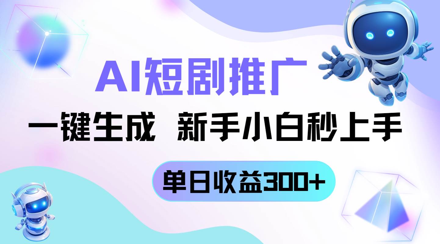 （14490期）短剧推广新玩法，AI一键生成，新手小白秒上手，单日收益300+ - 来及网络