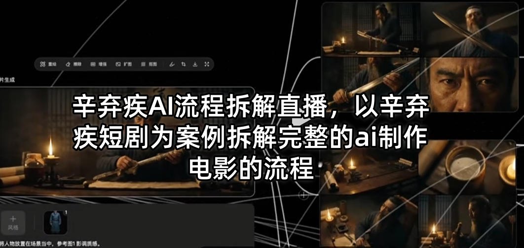 辛弃疾AI流程拆解直播，以辛弃疾短剧为案例拆解完整的ai制作电影的流程 - 来及网络