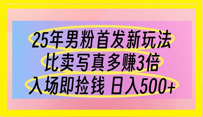 25年男粉首发新玩法 比卖写真赚的更多 入场即捡钱 日入500 - 来及网络