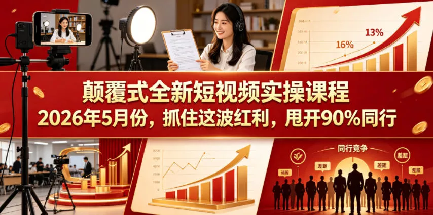 颠覆式全新短视频实操课程，抓住这波红利，甩开90%同行(更新2026年7月份) - 来及网络