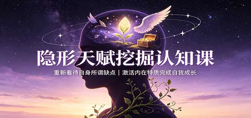 隐形天赋挖掘认知课：重新看待自身所谓缺点，激活内在特质完成自我成长 - 来及网络